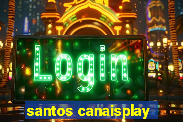 santos canaisplay